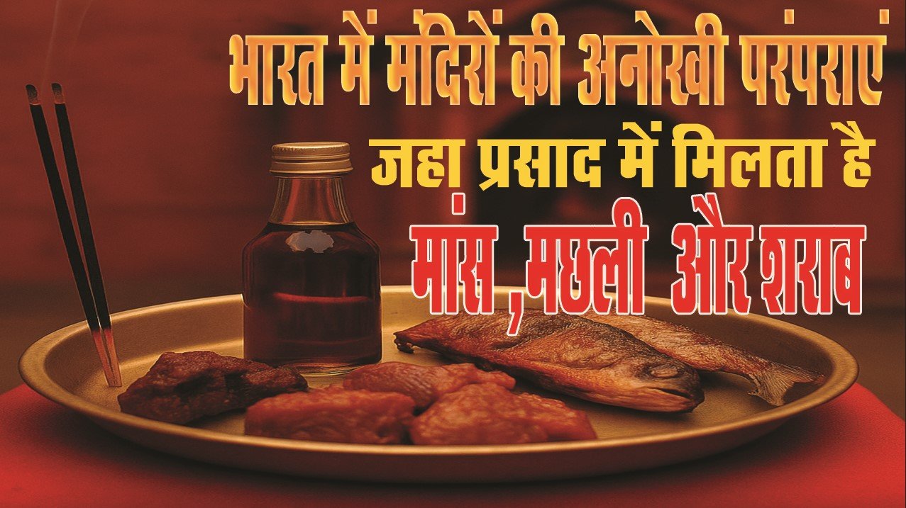 भारत के 5 अनोखे मंदिर जहां मांस, मछली और शराब चढ़ती है भगवान को भोग में